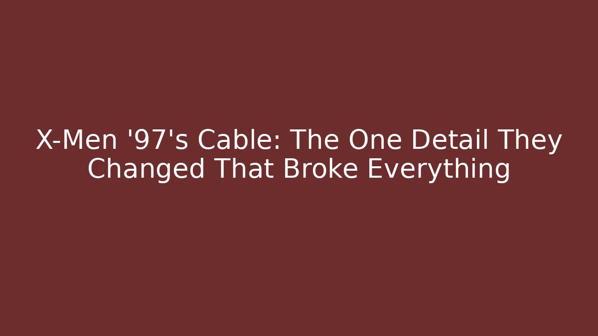 X-Men '97's Cable: The One Detail They Changed That Broke Everything