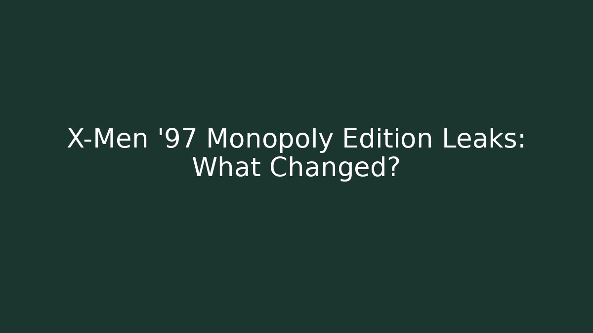 X-Men '97 Monopoly Edition Leaks: What Changed?