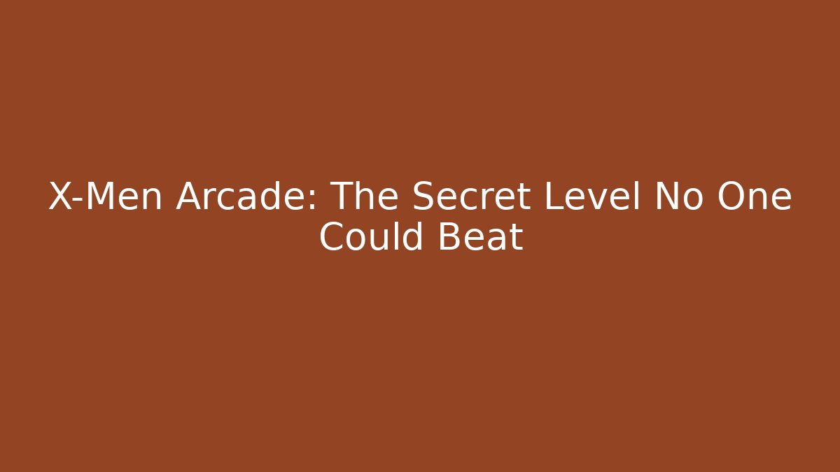 X-Men Arcade: The Secret Level No One Could Beat