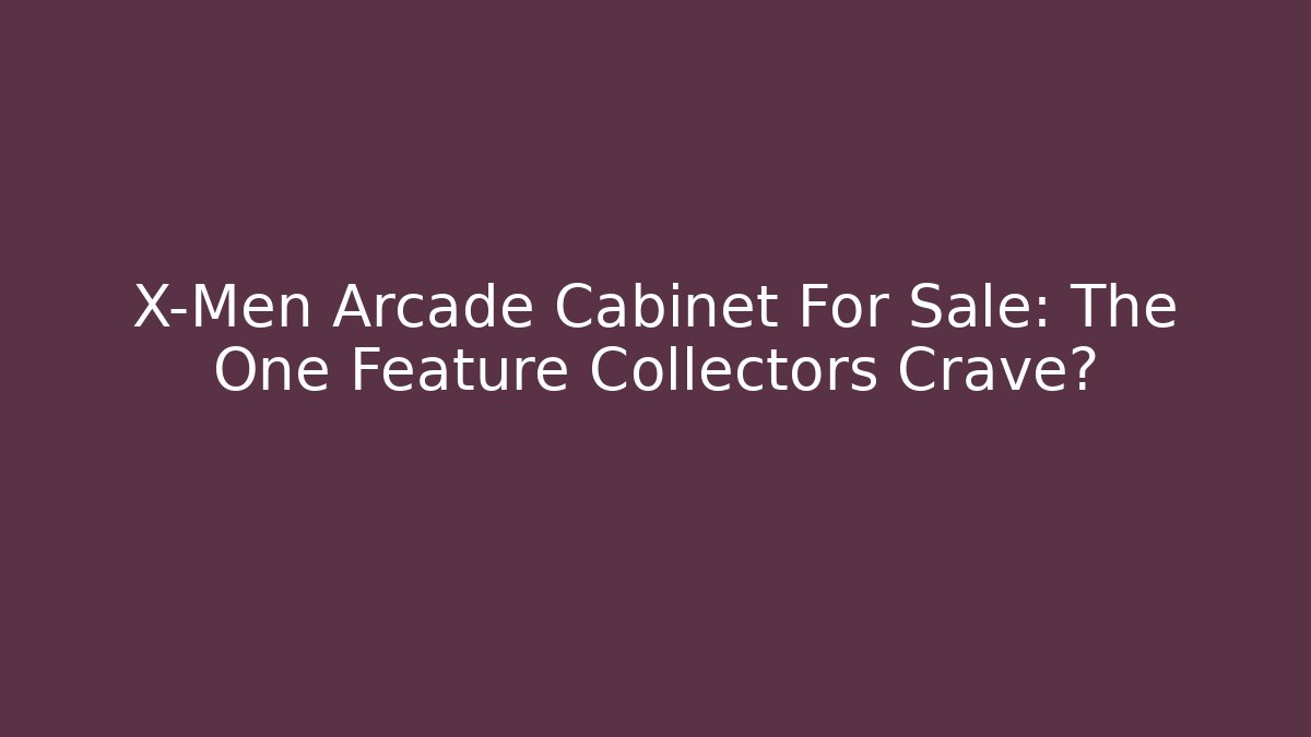 X-Men Arcade Cabinet For Sale: The One Feature Collectors Crave?