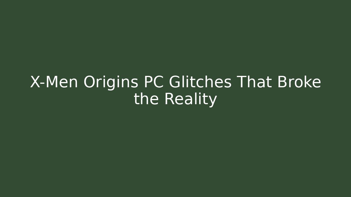 X-Men Origins PC Glitches That Broke the Reality - Felix Cat Insurance