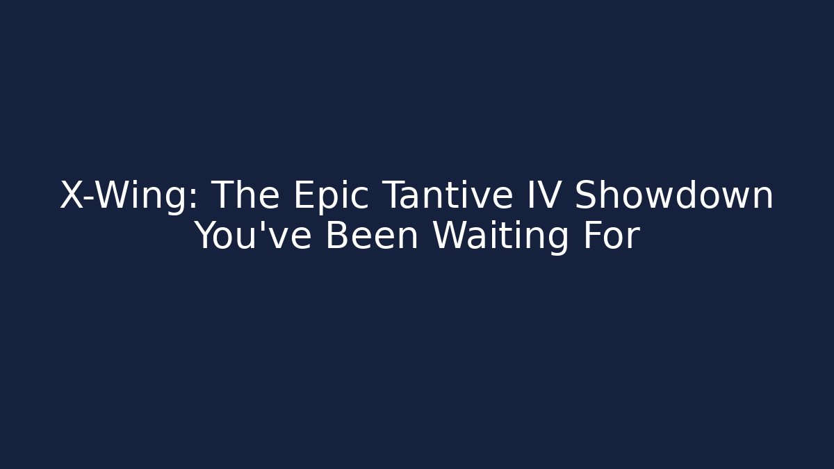 X-Wing: The Epic Tantive IV Showdown You've Been Waiting For