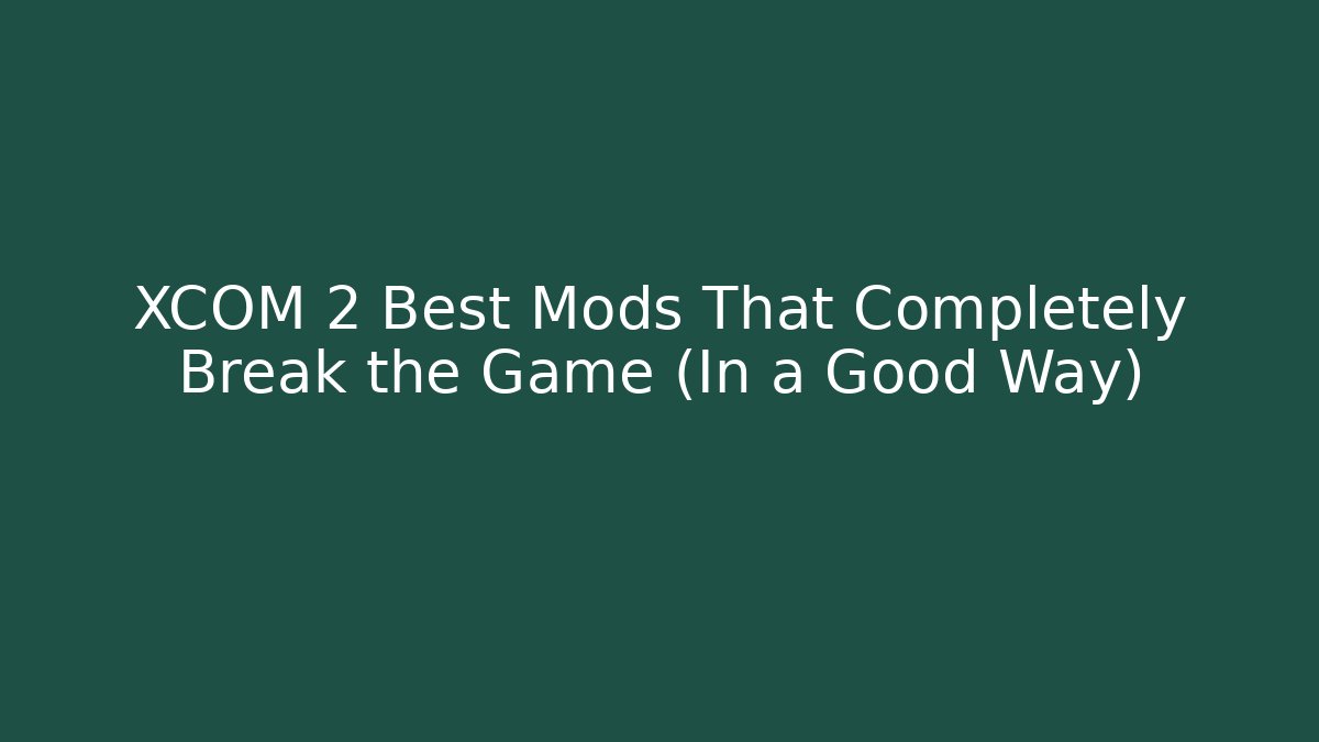 XCOM 2 Best Mods That Completely Break the Game (In a Good Way) - Felix Cat Insurance