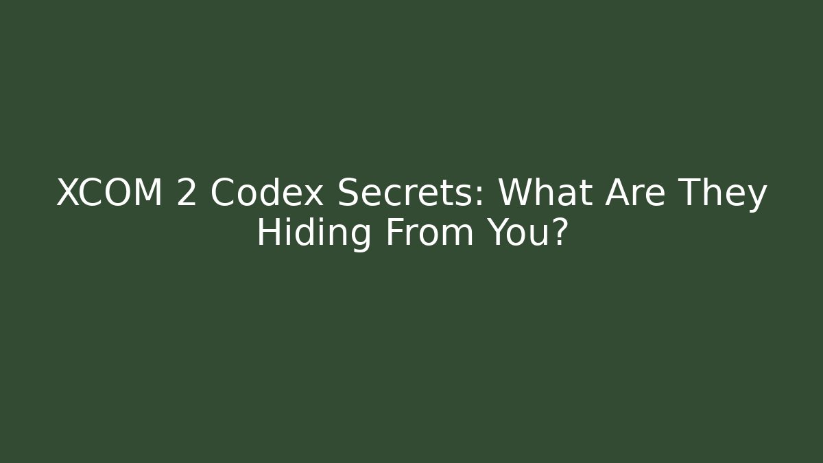 XCOM 2 Codex Secrets: What Are They Hiding From You?