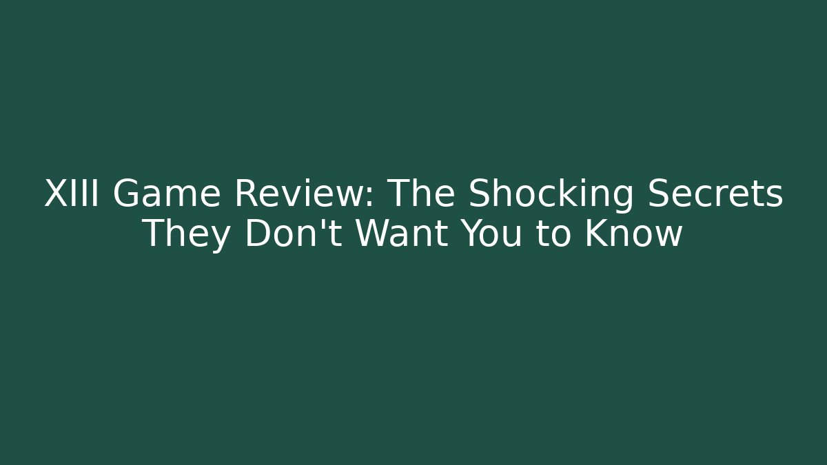 XIII Game Review: The Shocking Secrets They Don't Want You to Know