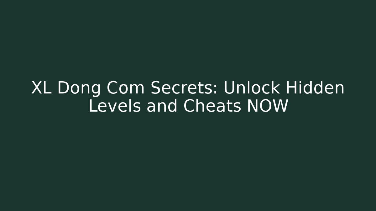 XL Dong Com Secrets: Unlock Hidden Levels and Cheats NOW - Felix Cat Insurance