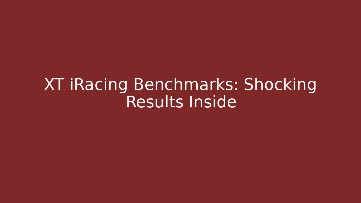 XT iRacing Benchmarks: Shocking Results Inside