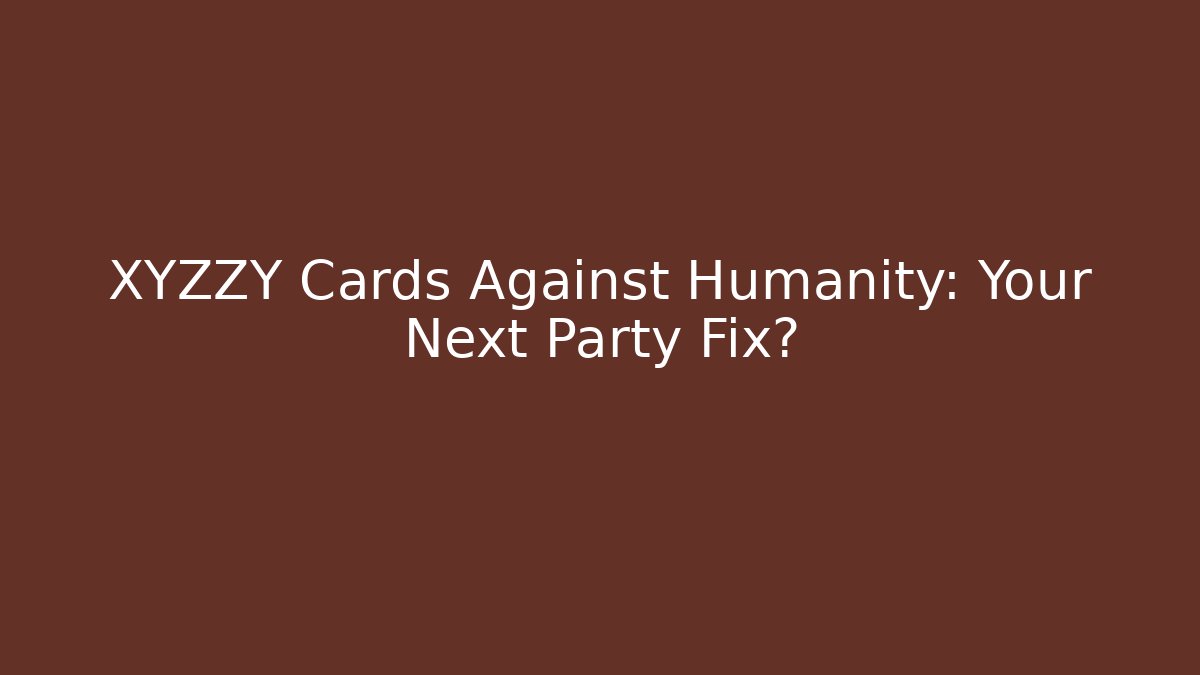 XYZZY Cards Against Humanity: Your Next Party Fix?