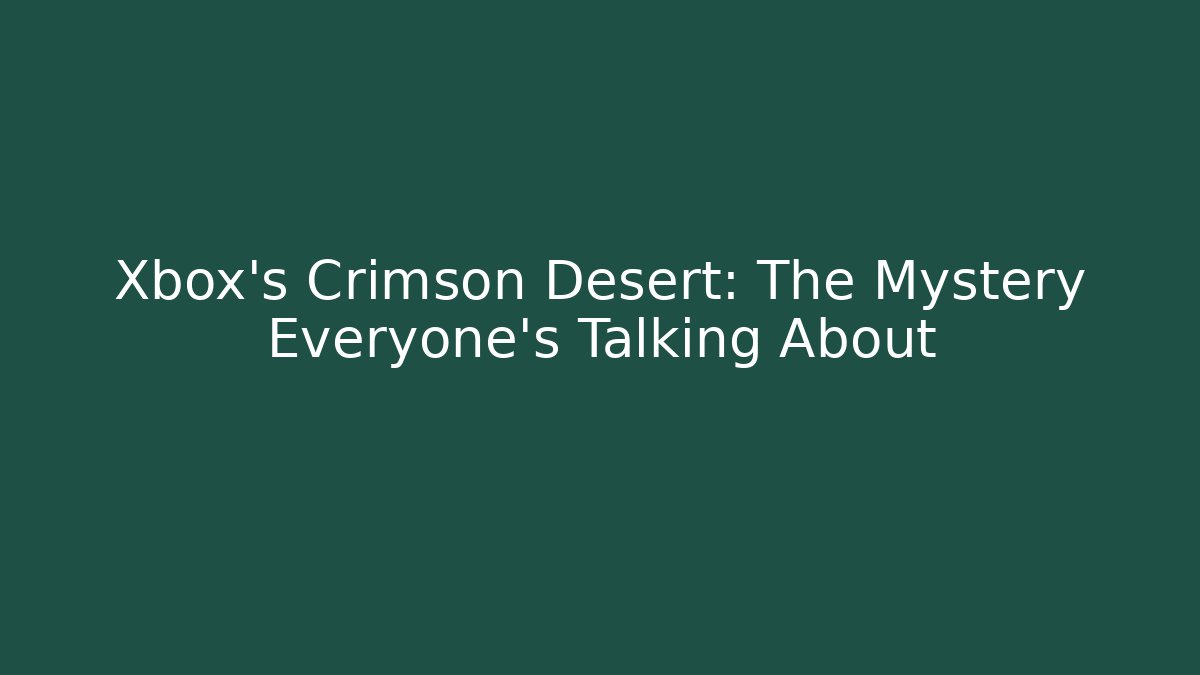 Xbox's Crimson Desert: The Mystery Everyone's Talking About