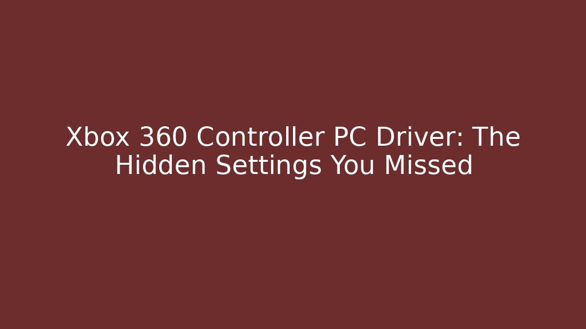 Xbox 360 Controller PC Driver: The Hidden Settings You Missed