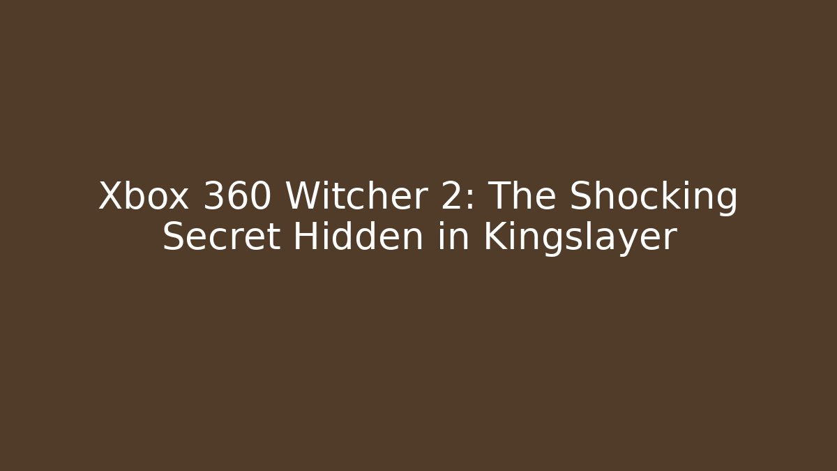 Xbox 360 Witcher 2: The Shocking Secret Hidden in Kingslayer