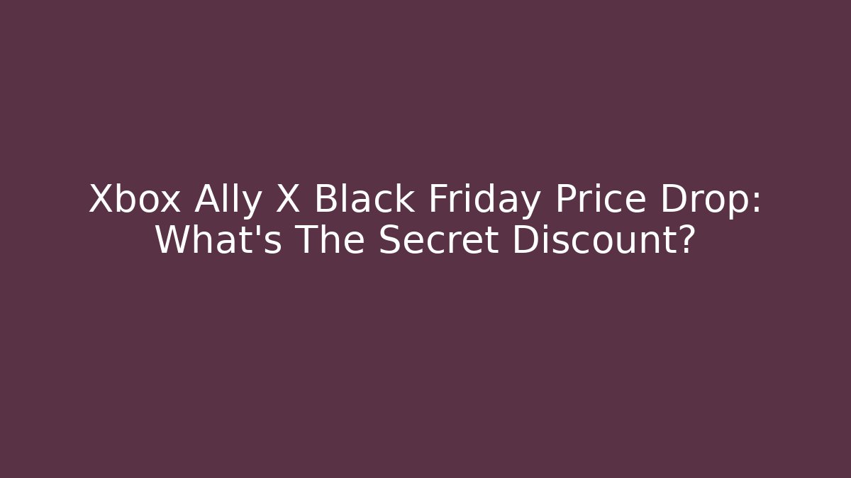 Xbox Ally X Black Friday Price Drop: What’s The Secret Discount? - Felix Cat Insurance