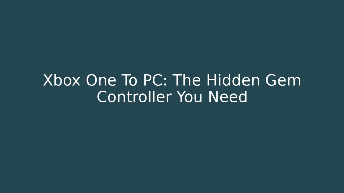 Xbox One To PC: The Hidden Gem Controller You Need