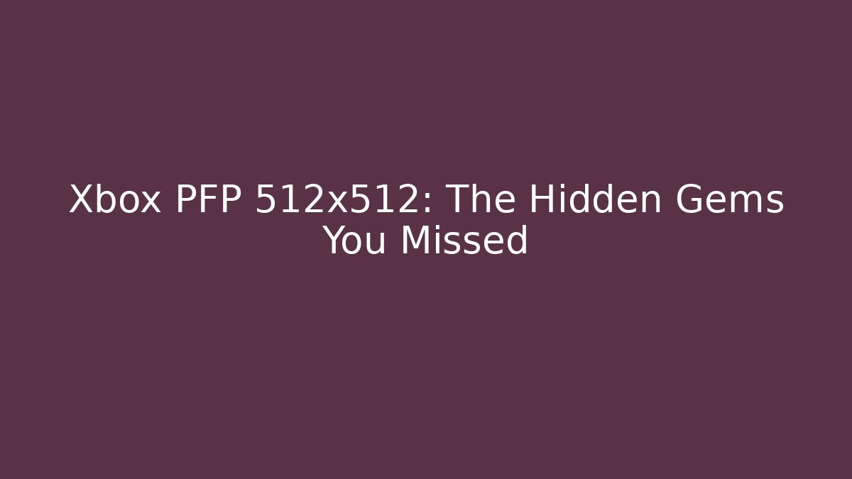 Xbox PFP 512x512: The Hidden Gems You Missed