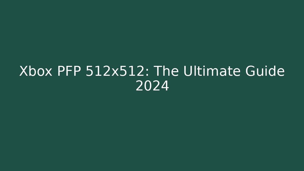 Xbox PFP 512x512: The Ultimate Guide 2024 - Felix Cat Insurance