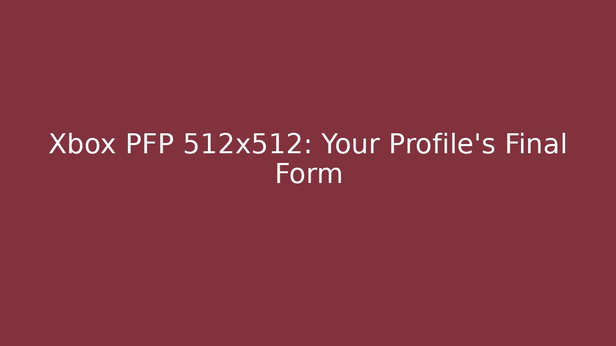 Xbox PFP 512x512: Your Profile's Final Form