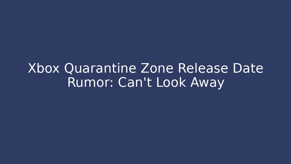 Xbox Quarantine Zone Release Date Rumor: Can't Look Away - Felix Cat Insurance