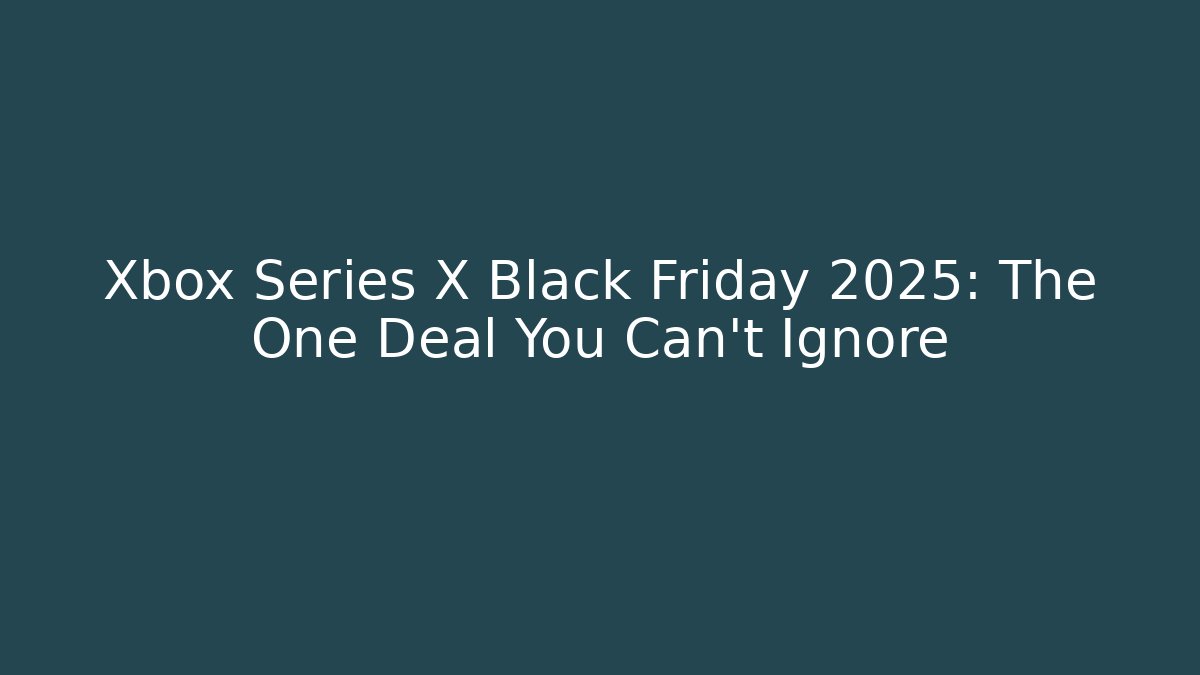Xbox Series X Black Friday 2025: The One Deal You Can’t Ignore