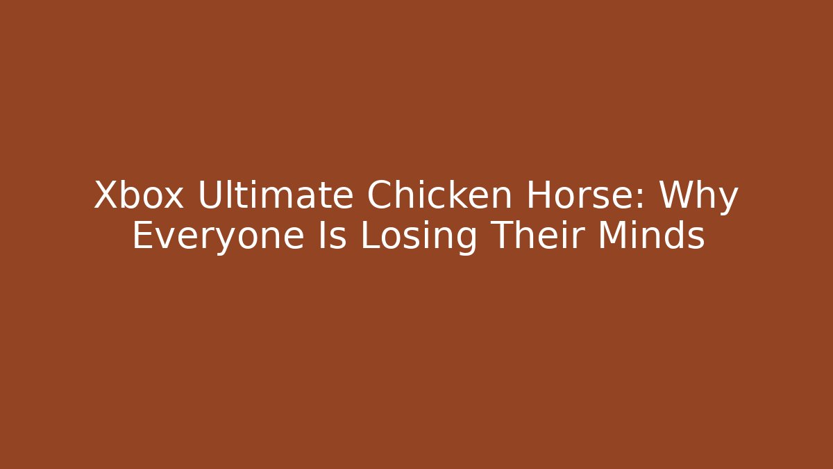 Xbox Ultimate Chicken Horse: Why Everyone Is Losing Their Minds