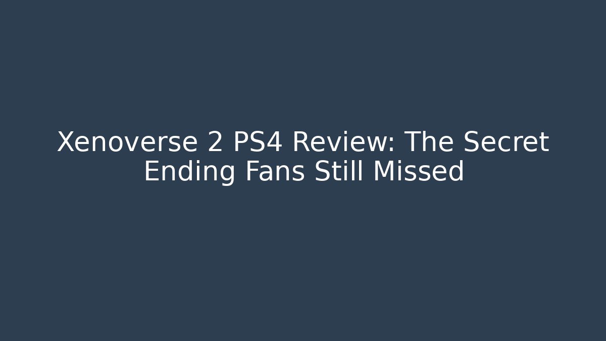 Xenoverse 2 PS4 Review: The Secret Ending Fans Still Missed