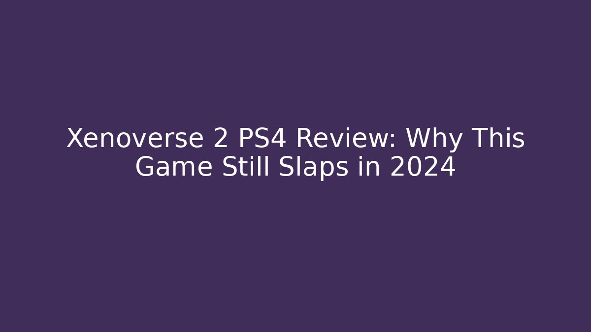 Xenoverse 2 PS4 Review: Why This Game Still Slaps in 2024