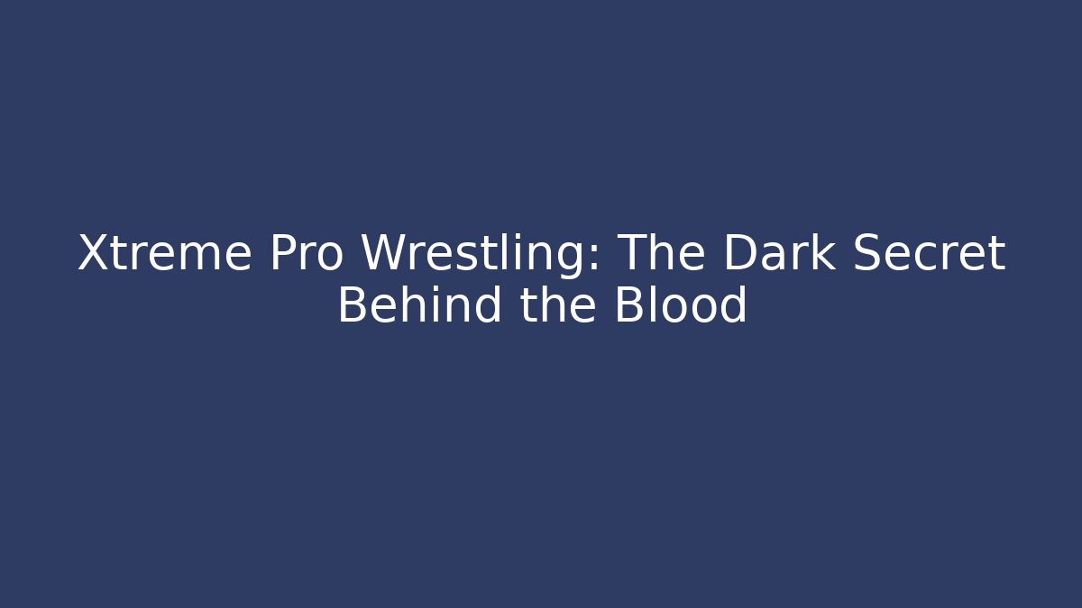 Xtreme Pro Wrestling: The Dark Secret Behind the Blood