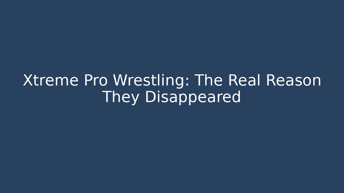 Xtreme Pro Wrestling: The Real Reason They Disappeared
