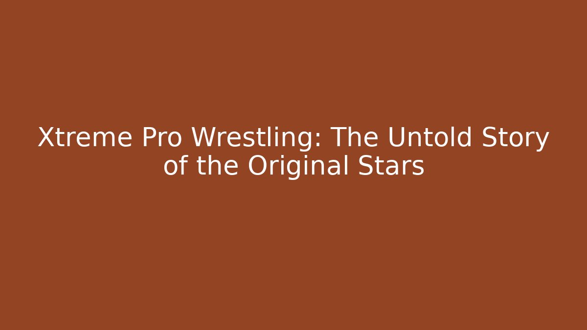 Xtreme Pro Wrestling: The Untold Story of the Original Stars