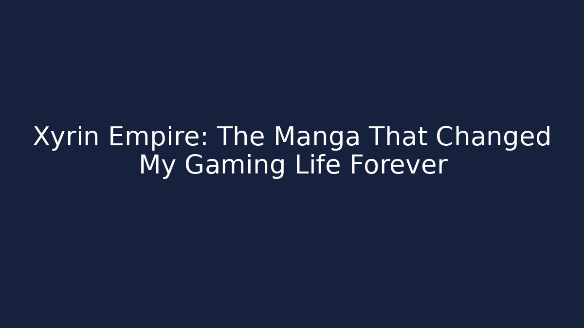 Xyrin Empire: The Manga That Changed My Gaming Life Forever