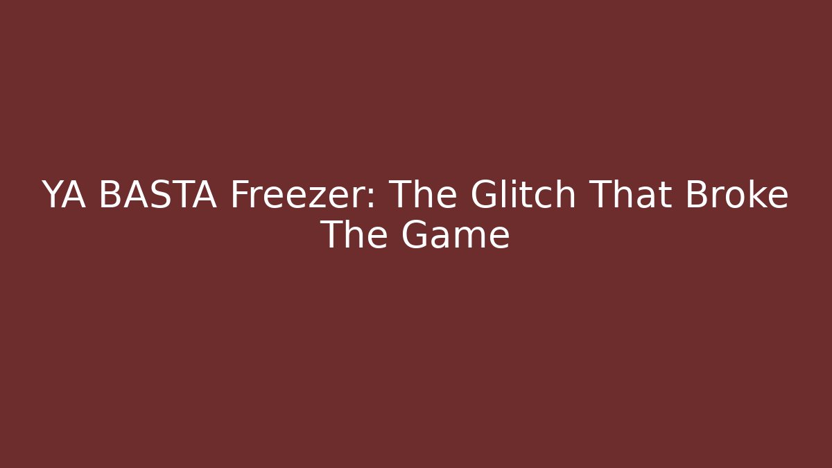 YA BASTA Freezer: The Glitch That Broke The Game