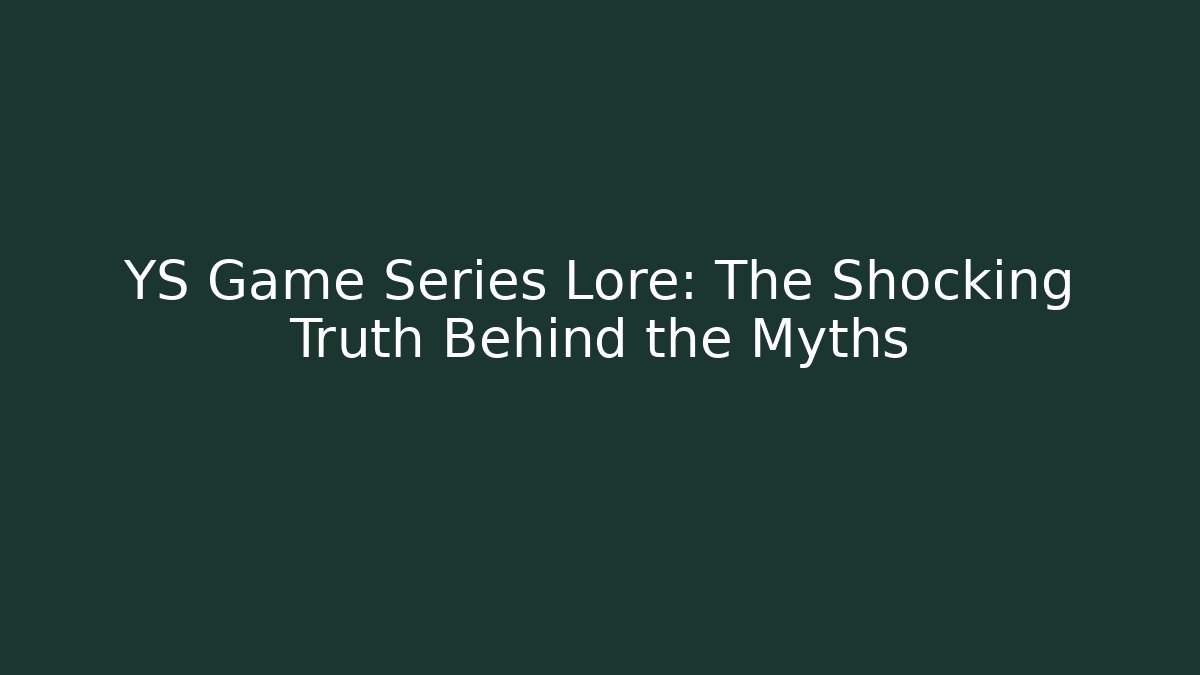 YS Game Series Lore: The Shocking Truth Behind the Myths