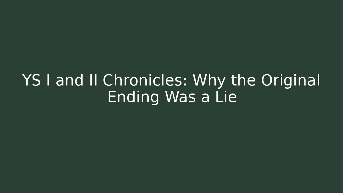 YS I and II Chronicles: Why the Original Ending Was a Lie
