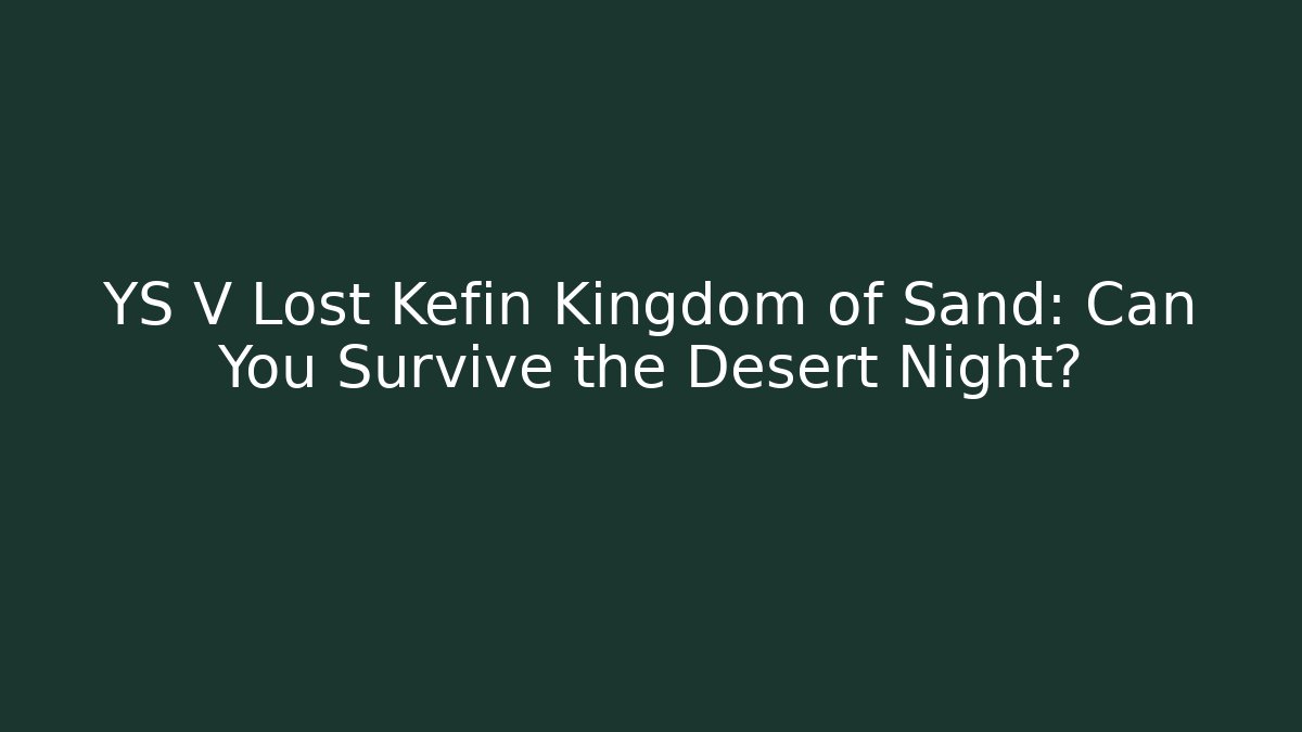 YS V Lost Kefin Kingdom of Sand: Can You Survive the Desert Night?