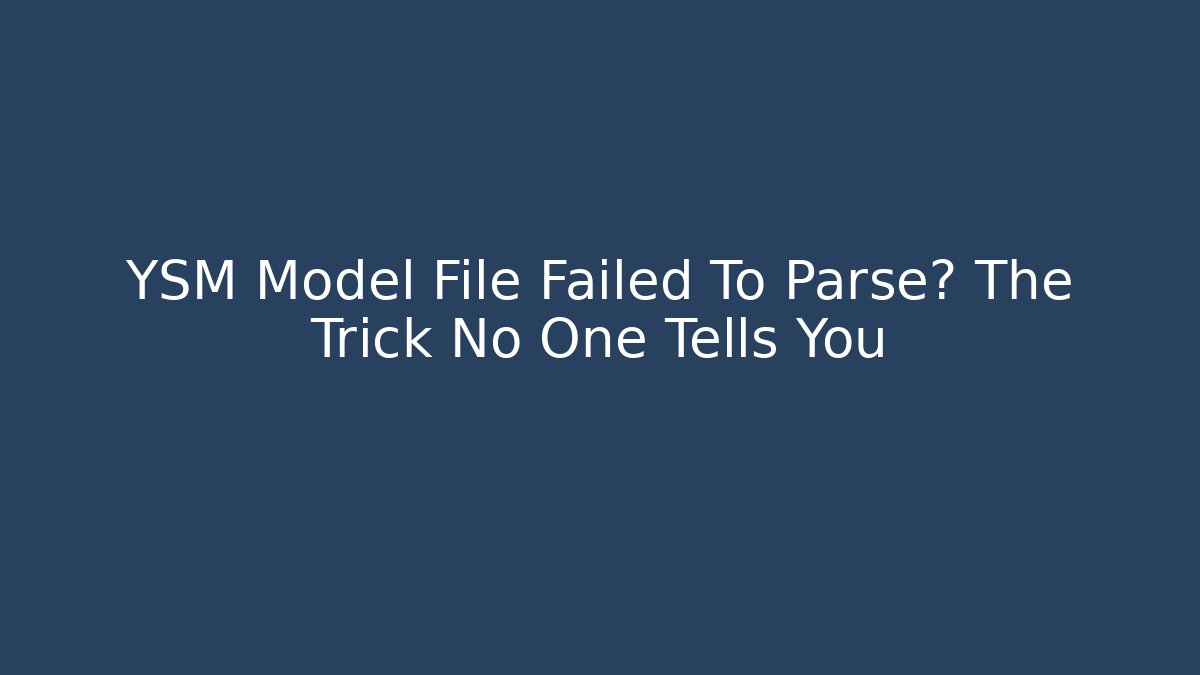 YSM Model File Failed To Parse? The Trick No One Tells You