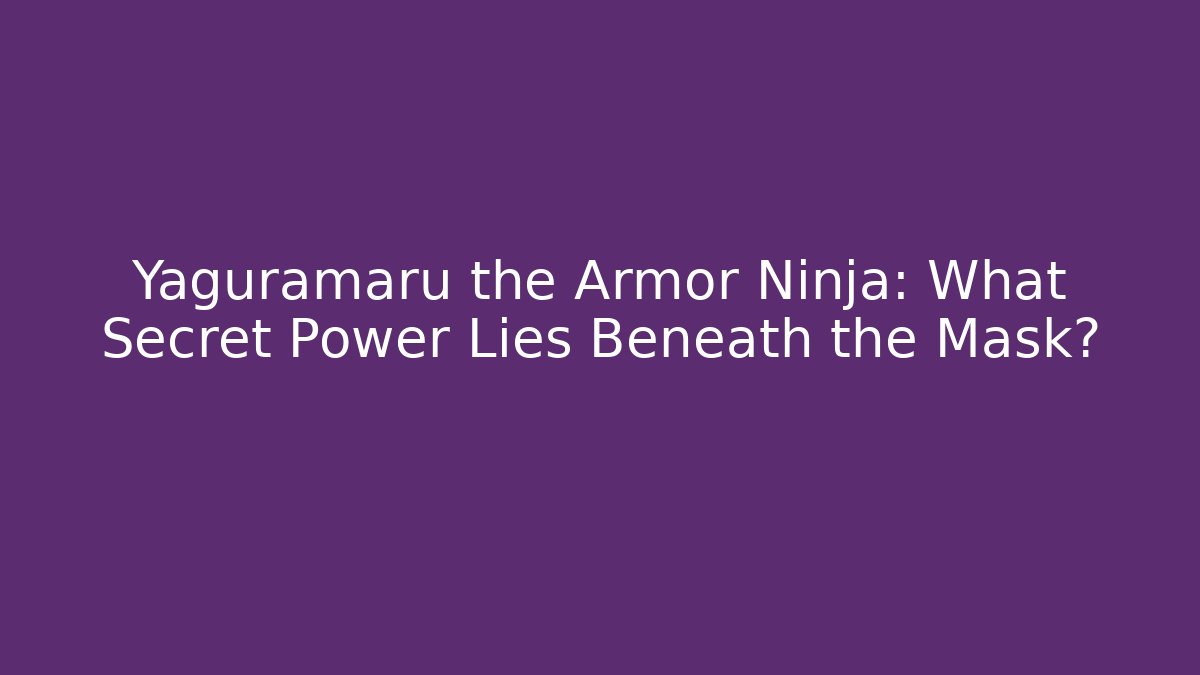Yaguramaru the Armor Ninja: What Secret Power Lies Beneath the Mask?