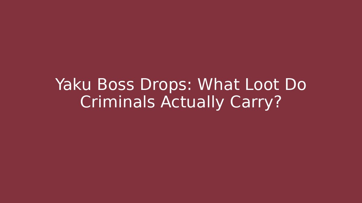 Yaku Boss Drops: What Loot Do Criminals Actually Carry?