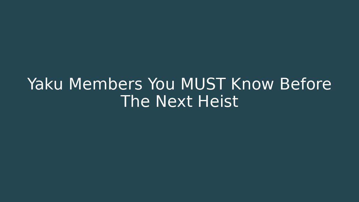 Yaku Members You MUST Know Before The Next Heist