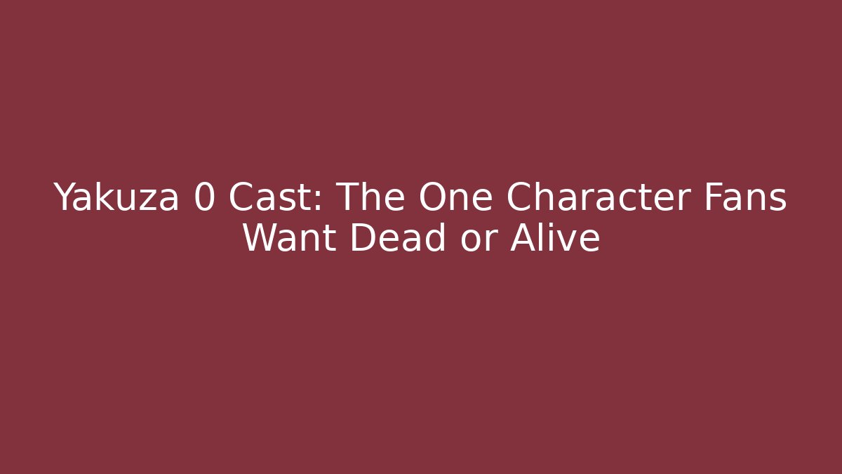 Yakuza 0 Cast: The One Character Fans Want Dead or Alive