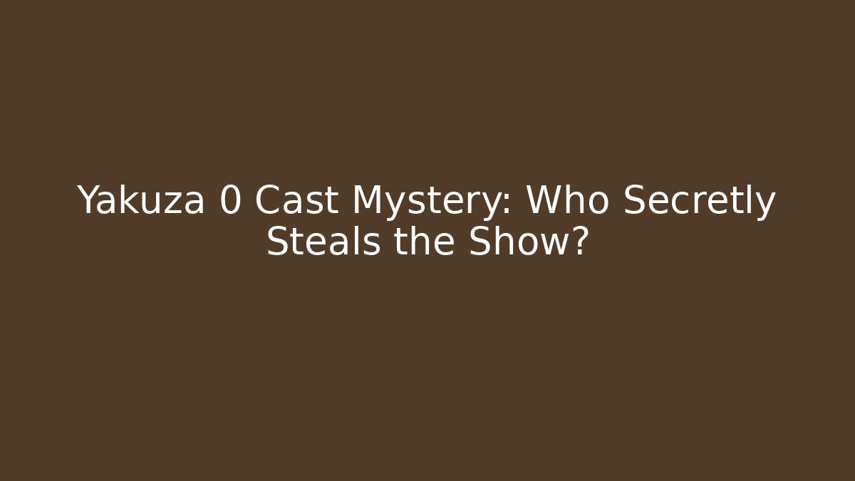 Yakuza 0 Cast Mystery: Who Secretly Steals the Show?