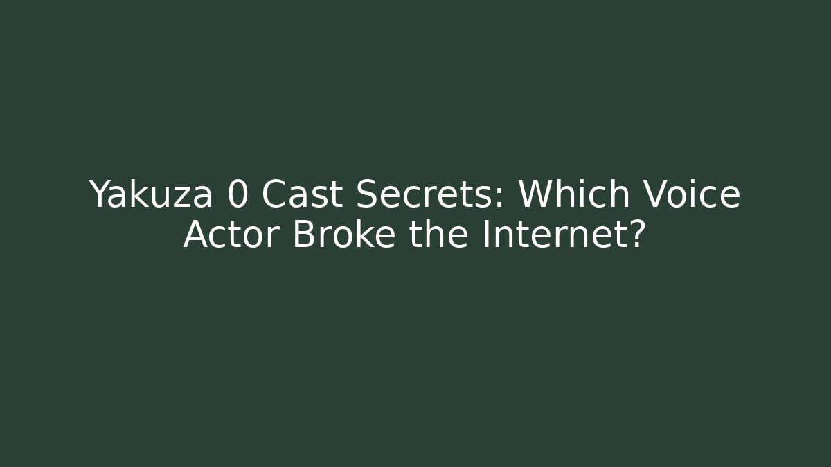Yakuza 0 Cast Secrets: Which Voice Actor Broke the Internet?