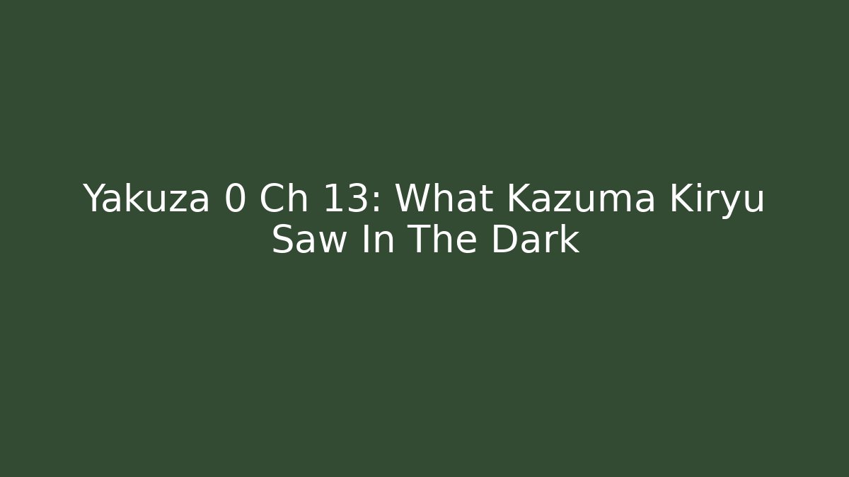 Yakuza 0 Ch 13: What Kazuma Kiryu Saw In The Dark