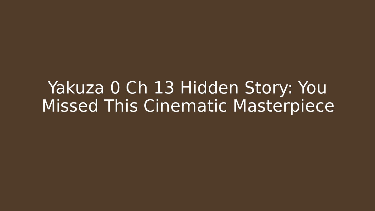 Yakuza 0 Ch 13 Hidden Story: You Missed This Cinematic Masterpiece