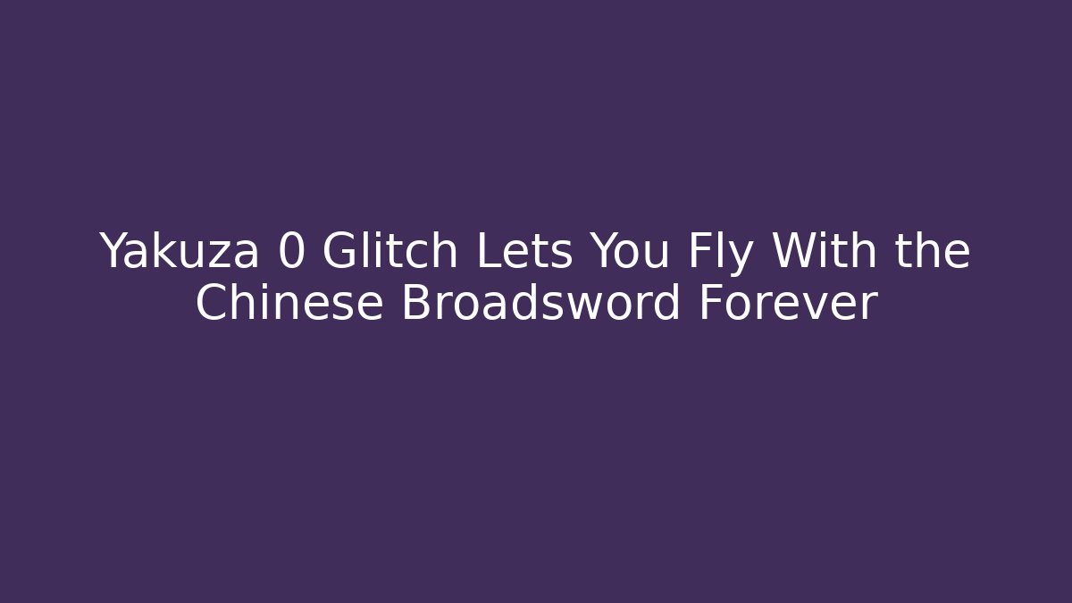 Yakuza 0 Glitch Lets You Fly With the Chinese Broadsword Forever