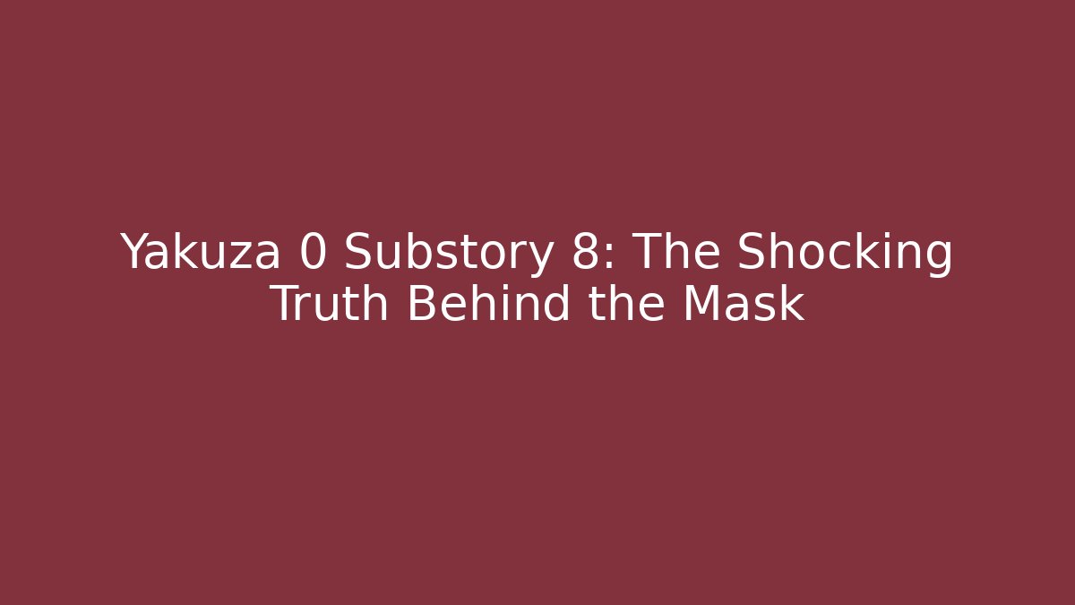 Yakuza 0 Substory 8: The Shocking Truth Behind the Mask