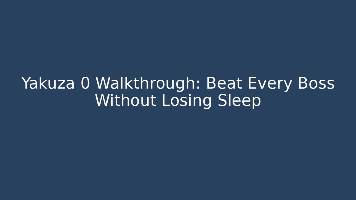 Yakuza 0 Walkthrough: Beat Every Boss Without Losing Sleep