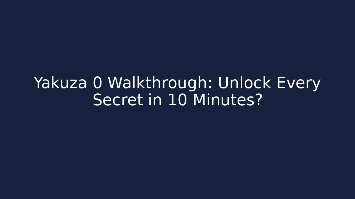 Yakuza 0 Walkthrough: Unlock Every Secret in 10 Minutes?