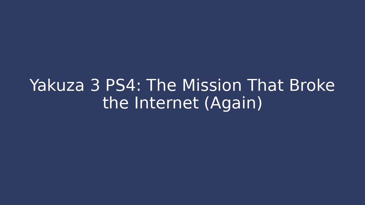 Yakuza 3 PS4: The Mission That Broke the Internet (Again)