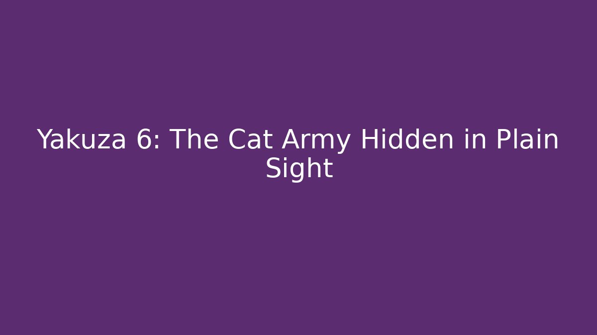 Yakuza 6: The Cat Army Hidden in Plain Sight