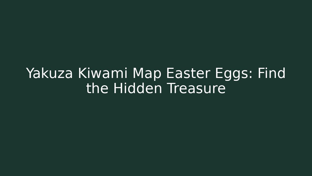 Yakuza Kiwami Map Easter Eggs: Find the Hidden Treasure