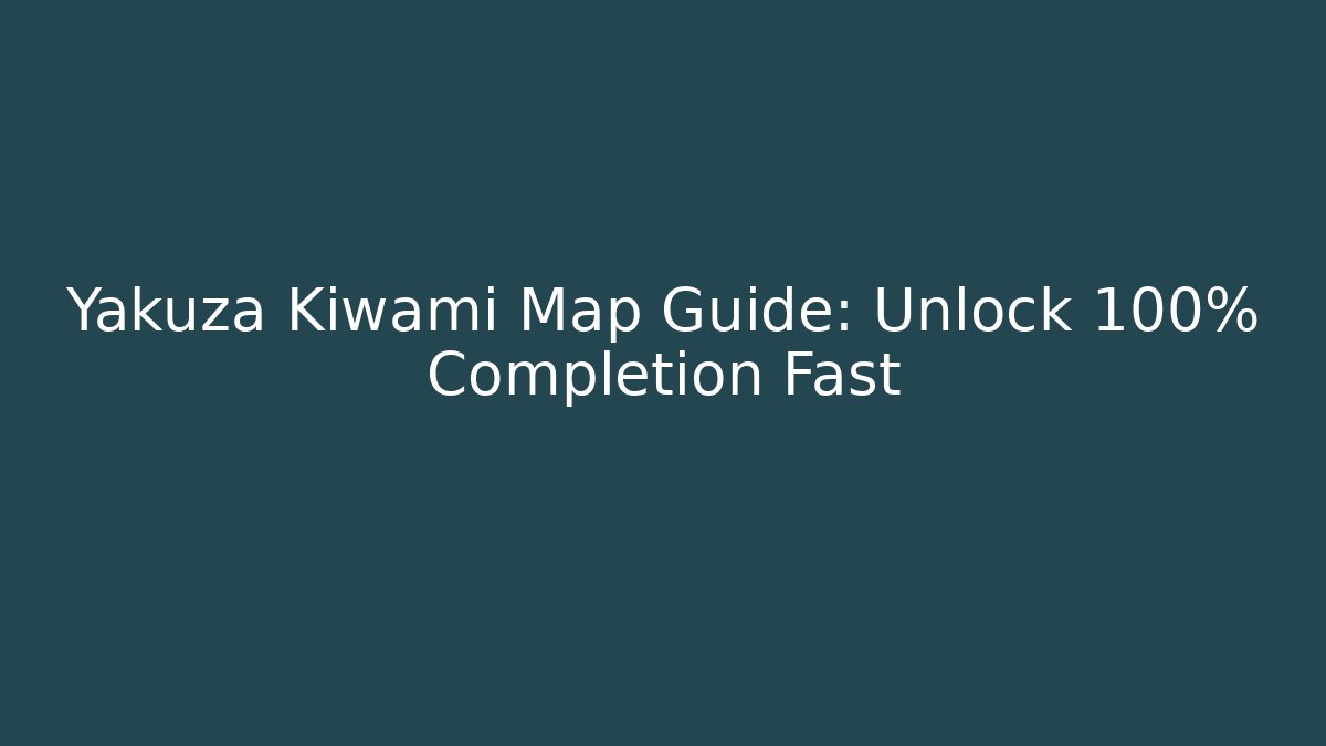Yakuza Kiwami Map Guide: Unlock 100% Completion Fast - Felix Cat Insurance